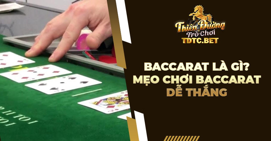 Baccarat là gì? Mẹo chơi Baccarat dễ thắng từ cao thủ