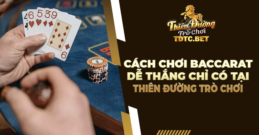 Cách chơi Baccarat dễ thắng chỉ có tại Thiên Đường Trò Chơi