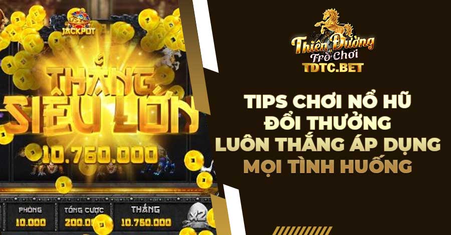 Tips chơi Nổ Hũ đổi thưởng luôn thắng áp dụng mọi tình huống 1 Tips chơi Nổ Hũ đổi thưởng luôn thắng áp dụng mọi tình huống