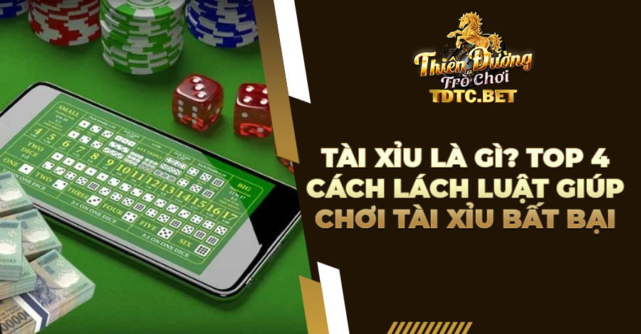Tài Xỉu là gì? Top 4 cách lách luật giúp chơi Tài Xỉu bất bại