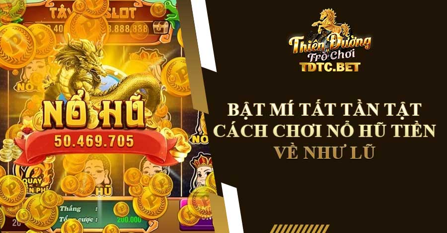 Bật Mí Tất Tần Tật Chơi Nổ Hũ Tiền Về Như Lũ Cho Game Thủ 9 nổ hũ tiền về như lũ