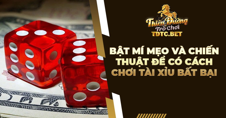 Bật mí mẹo và chiến thuật để có cách chơi Tài Xỉu bất bại