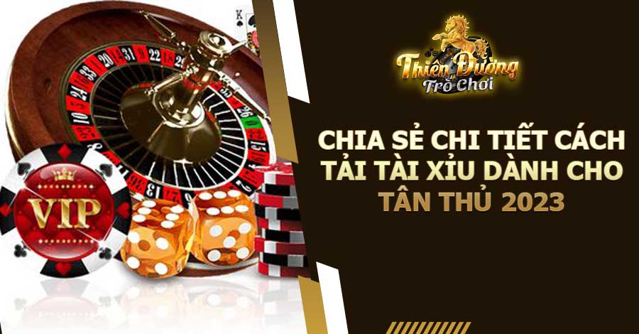 Chia sẻ chi tiết cách tải Tài Xỉu dành cho tân thủ 2023