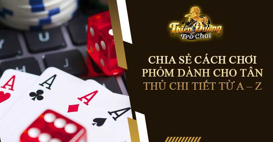Chia sẻ cách chơi Phỏm dành cho tân thủ chi tiết từ A – Z