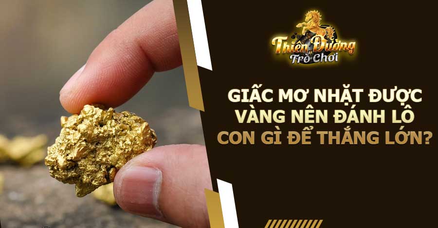 Giấc Mơ Nhặt Được Vàng Nên Đánh Lô Con Gì Để Thắng Lớn?