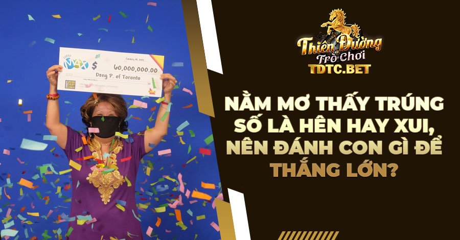 Nằm mơ thấy trúng số là hên hay xui, nên đánh con gì để thắng lớn?