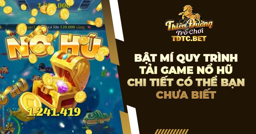 Bật mí quy trình tải game Nổ Hũ chi tiết có thể bạn chưa biết 10 Bật mí quy trình tải game Nổ Hũ chi tiết có thể bạn chưa biết