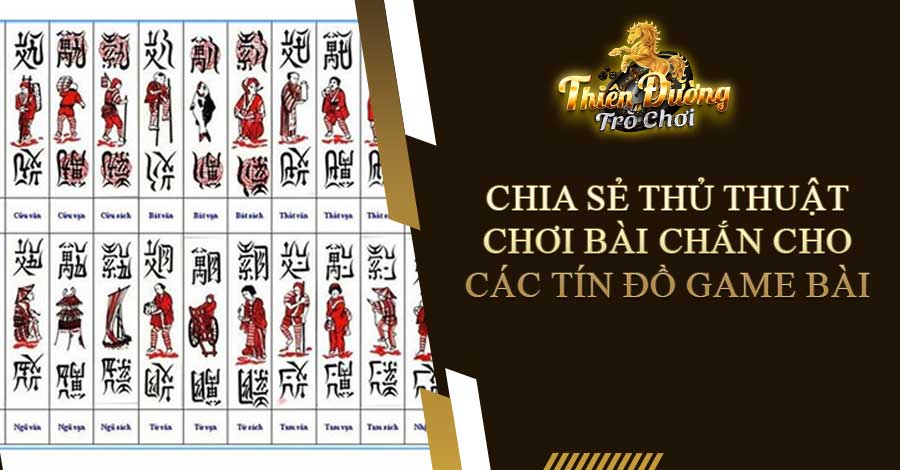 Chia Sẻ Thủ Thuật Chơi Bài Chắn Cho Các Tín Đồ Game Bài