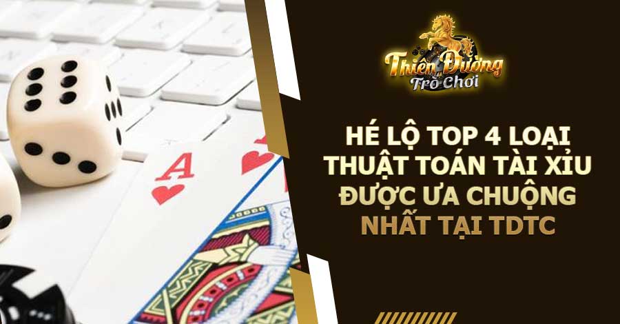 Hé lộ top 4 loại thuật toán Tài Xỉu được ưa chuộng nhất tại TDTC