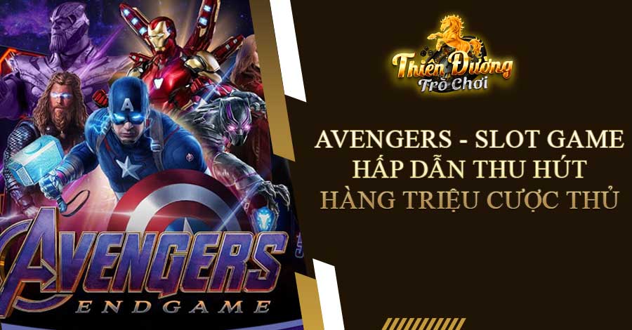 Avengers - Slot game hấp dẫn thu hút hàng triệu cược thủ