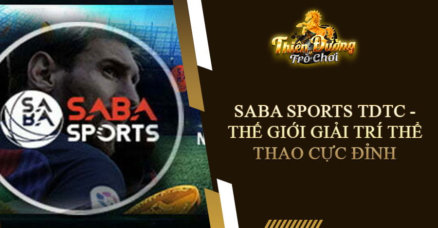 SABA SPORTS TDTC - Thế giới giải trí thể thao cực đỉnh 5 SABA SPORTS TDTC - Thế giới giải trí thể thao cực đỉnh