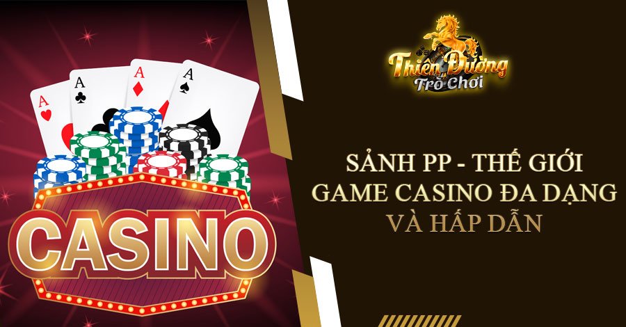 Sảnh PP - Thế giới game Casino đa dạng và hấp dẫn