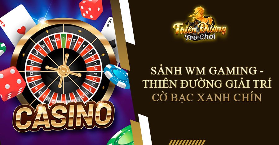 Sảnh WM Gaming - Thiên đường giải trí cờ bạc xanh chín