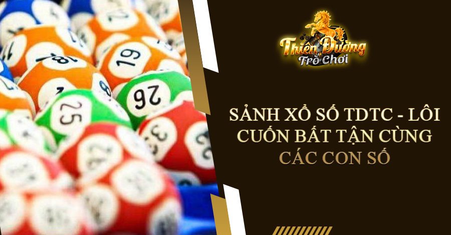 Sảnh Xổ Số TDTC - Lôi cuốn bất tận cùng các con số