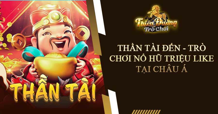 Thần Tài đến - Trò chơi nổ hũ triệu like tại Châu Á
