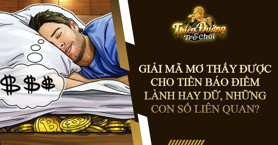 Giải mã mơ thấy được cho tiền báo điềm lành hay dữ, những con số liên quan?