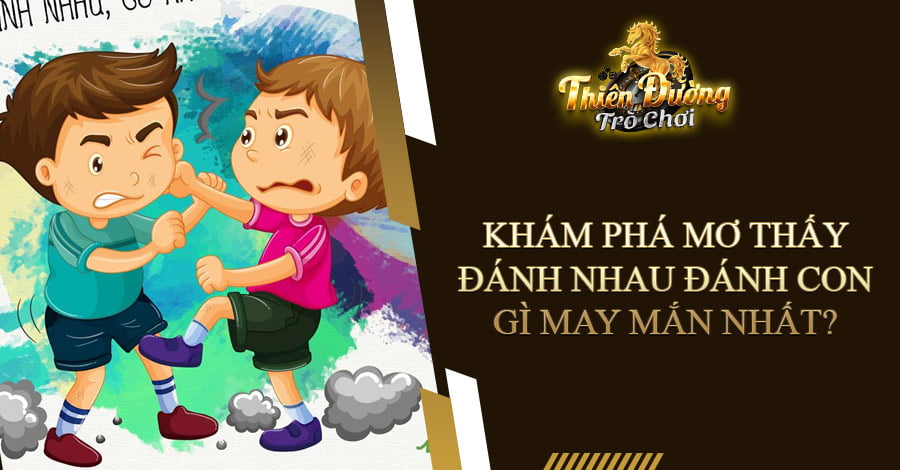 Khám phá mơ thấy đánh nhau đánh con gì may mắn nhất?