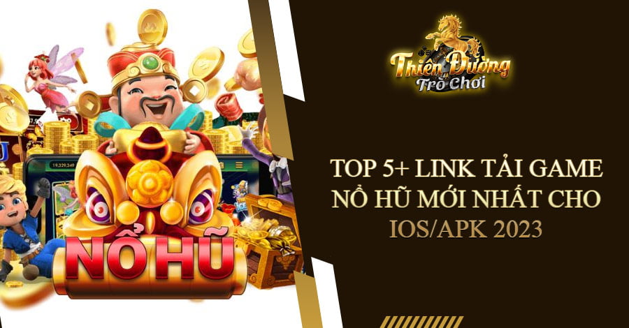 Top 5+ link tải game Nổ Hũ mới nhất cho iOS/APK 2023 2 Top 5+ link tải game Nổ Hũ mới nhất cho iOS/APK 2023
