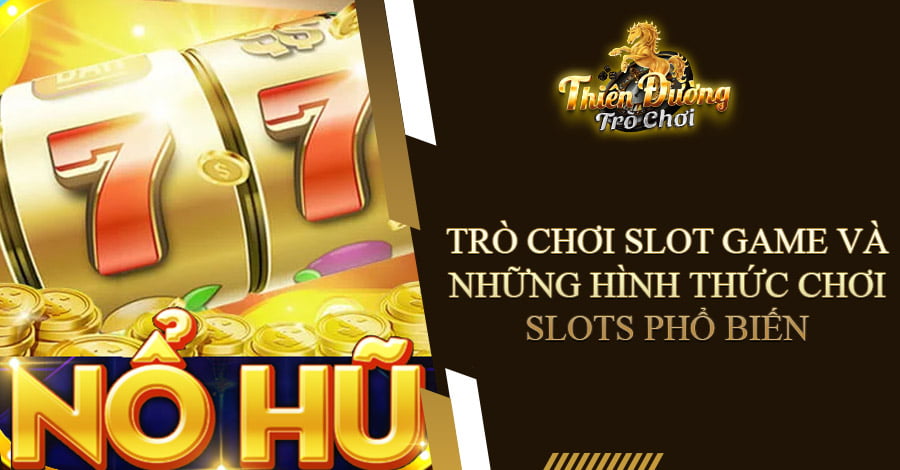Trò chơi Slot Game và những hình thức chơi Slot phổ biến 3 Trò chơi Slot Game và những hình thức chơi Slots phổ biến