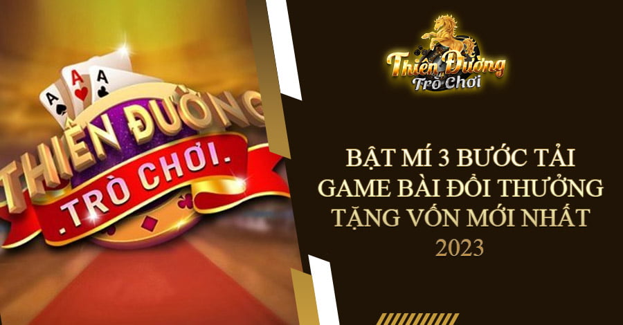 Bật mí 3 bước tải game bài đổi thưởng tặng vốn mới nhất 2023