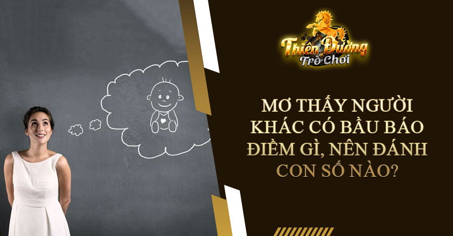 Mơ thấy người khác có bầu báo điềm gì, nên đánh con số nào?