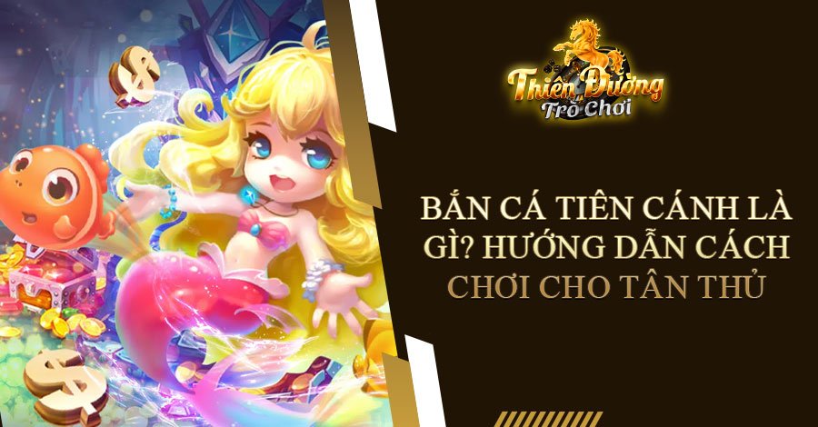 Bắn Cá Tiên Cánh là gì? Hướng dẫn cách chơi cho tân thủ 2 bắn cá tiên cảnh