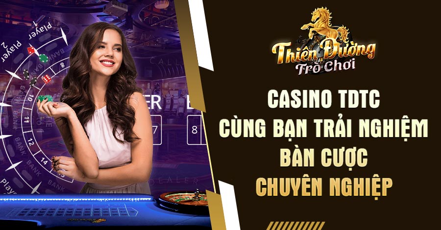 4 Casino TDTC cung ban trai nghiem ban cuoc chuyen nghiep