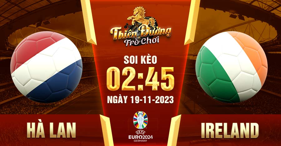 Soi kèo Hà Lan vs Ireland 02:45, 19/11, Vòng loại EURO 9 Soi kèo Hà Lan vs Ireland 2:45 19/11, Vòng loại EURO