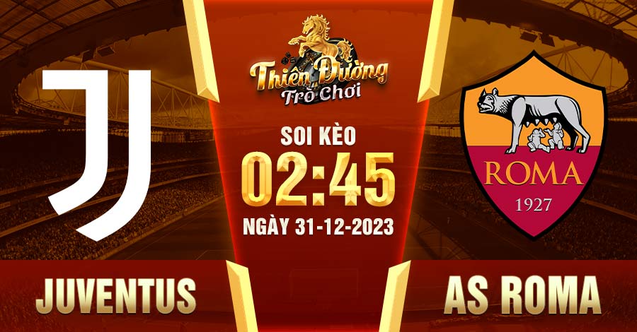 Soi kèo Juventus vs AS Roma: 2h45 31/12 - Serie A